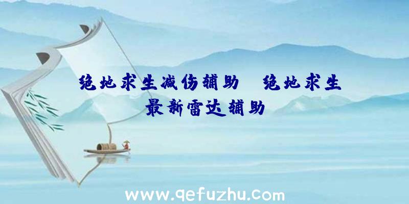 「绝地求生减伤辅助」|绝地求生最新雷达辅助